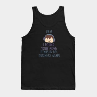 Hey! I found your nose it was in my business again Tank Top